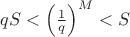 $qS<\left(\frac{1}{q}\right)^M<S$