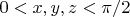 $0 < x,y,z< \pi/2$