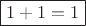 $$\boxed{1+1=1}$$