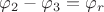 $\varphi_2 - \varphi_3 = \varphi_{r}$ $\varphi_2 - \varphi_3 = \varphi_{r}$