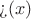 $\text{\textquestiondown}(x)$