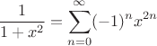 $$\dfrac1{1 + x^2} = \sum_{n = 0}^{\infty}(-1)^nx^{2n}$$