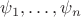 $\psi_1, \ldots , \psi_n$