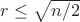 $r\leq\sqrt{n/2}$