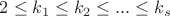 $2 \leq k_1 \leq k_2 \leq...\leq k_s$