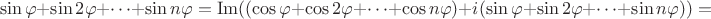 $$\sin\varphi+\sin 2\varphi+\cdots+\sin n\varphi=\operatorname{Im}((\cos\varphi+\cos 2\varphi+\cdots+\cos n\varphi)+i(\sin\varphi+\sin 2\varphi+\cdots+\sin n\varphi))=$$
