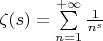 $\zeta(s) = \sum\limits_{n=1}^{+ \infty} \frac{1}{n^s}$