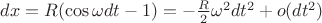 $dx = R(\cos \omega dt-1) = -\frac R 2\omega^2 dt^2 + o(dt^2)$