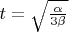 $ t = \sqrt{\frac{\alpha}{3 \beta}}$