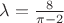 $\lambda=\frac{8}{\pi-2}$