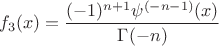 $$f_3(x)=\frac{(-1)^{n+1} \psi ^{(-n-1)}(x)}{\Gamma (-n)}$$