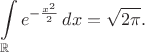 $$\int\limits_{\mathbb R}e^{-\frac{x^2}{2}}\,dx=\sqrt{2\pi}.$$