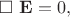 $$
\square \ \mathbf E = 0,
$$ $$
\square \ \mathbf E = 0,
$$