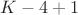 $K-4+1$