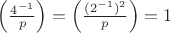 $\left( \frac{4^{-1}}{p} \right) = \left( \frac{(2^{-1})^2}{p} \right) = 1 $