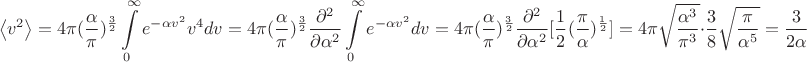 $$\[\left\langle {{v^2}} \right\rangle  = 4\pi {(\frac{\alpha }{\pi })^{\frac{3}{2}}}\int\limits_0^\infty  {{e^{ - \alpha {v^2}}}{v^4}dv}  = 4\pi {(\frac{\alpha }{\pi })^{\frac{3}{2}}}\frac{{{\partial ^2}}}{{\partial {\alpha ^2}}}\int\limits_0^\infty  {{e^{ - \alpha {v^2}}}dv}  = 4\pi {(\frac{\alpha }{\pi })^{\frac{3}{2}}}\frac{{{\partial ^2}}}{{\partial {\alpha ^2}}}[\frac{1}{2}{(\frac{\pi }{\alpha })^{\frac{1}{2}}}] = 4\pi \sqrt {\frac{{{\alpha ^3}}}{{{\pi ^3}}}}  \cdot \frac{3}{8}\sqrt {\frac{\pi }{{{\alpha ^5}}}}  = \frac{3}{{2\alpha }}\]$$