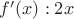 $ f'(x): 2x $