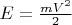 $E=\frac{mV^2}{2}$