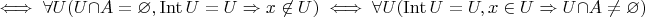 $$
\iff \forall U (U\cap A=\varnothing, \operatorname{Int}U=U\Rightarrow x\not\in U) \iff \forall U(\operatorname{Int} U=U, x\in U\Rightarrow U\cap A\neq \varnothing)$$