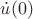 $\dot{u}(0)$