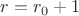 $r = r_0 +1$