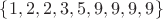 $\{1,2,2,3,5,9,9,9,9\}$