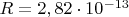 $R = 2,82 \cdot 10^{-13}$