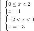 $
{\left[
\begin{array}{ll}
\begin{cases}
0\le x<2 \\
x=1\\
\end{cases}\\
\begin{cases}
 -2<x<0 \\ 
x=-3\\ 
\end{cases}\\
\end{array}
}
$