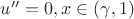 $u''=0, x \in (\gamma, 1)$