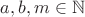 $a,b,m \in \mathbb N$ $a,b,m \in \mathbb N$