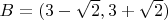 $B = (3 - \sqrt 2, 3 + \sqrt 2)$