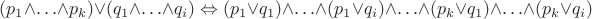 $(p_1\wedge\ldots\wedge p_k)\vee (q_1\wedge\ldots\wedge q_i)\Leftrightarrow (p_1\vee q_1)\wedge\ldots\wedge (p_1\vee q_i)\wedge\ldots\wedge (p_k\vee q_1)\wedge\ldots\wedge (p_k\vee q_i)$