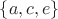 $\lbrace a, c, e\rbrace$