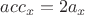 $acc_x=2a_x$