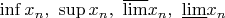 $\inf x_n, \ \sup x_n, \ \overline{\lim} x_n, \ \underline{\lim} x_n$