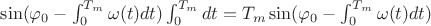 $\sin(\varphi_0 - \int_{0}^{T_m}\omega(t)dt)\int_{0}^{T_m}dt = T_m\sin(\varphi_0 - \int_{0}^{T_m}\omega(t)dt)$