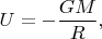 $U=-\dfrac{GM}{R},$