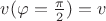 $v(\varphi=\frac{\pi}2)=v$