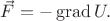 $\vec{F}=-\operatorname{grad}U.$