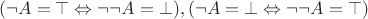 $$(\neg A=\top \Leftrightarrow \neg \neg A=\bot), (\neg A=\bot \Leftrightarrow  \neg \neg A=\top)$$