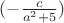 $ (-\frac{c}{a^2 + 5}) $