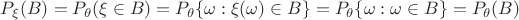 $P_\xi(B) = P_\theta(\xi \in B) = P_\theta\{\omega: \xi(\omega) \in B\} = P_\theta\{\omega: \omega \in B\} = P_\theta(B)$