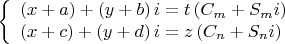 $$\[
\left\{ \begin{array}{l}
 \left( {x + a} \right) + \left( {y + b} \right)i = t\left( {C_m  + S_m i} \right) \\ 
 \left( {x + c} \right) + \left( {y + d} \right)i = z\left( {C_n  + S_n i} \right) \\ 
 \end{array} \right.
\]$