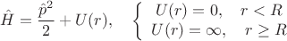 $$
\hat{H}=\frac{\hat{p}^2}{2}+U(r),\quad \left\{\begin{array}{c}U(r)=0,\quad r<R \\ U(r)=\infty,\quad r\geq R\end{array}\right.
$$