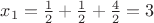 $x_1=\frac{1}{2}+\frac{1}{2}+\frac{4}{2}=3$