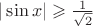$|\sin x|\geqslant\frac 1 {\sqrt 2}$