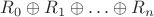 $R_0\oplus R_1\oplus\ldots\oplus R_n$