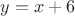 $y=x+6$