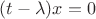 $(t-\lambda)x=0$