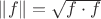 $\left \| f \right \| = \sqrt{f\cdot f}$